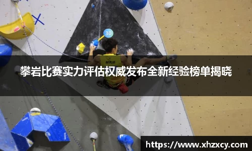 攀岩比赛实力评估权威发布全新经验榜单揭晓