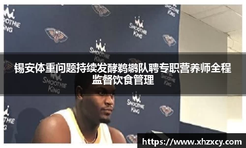 锡安体重问题持续发酵鹈鹕队聘专职营养师全程监督饮食管理